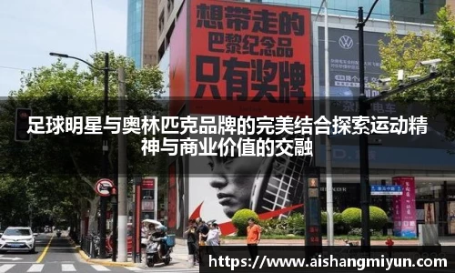 足球明星与奥林匹克品牌的完美结合探索运动精神与商业价值的交融